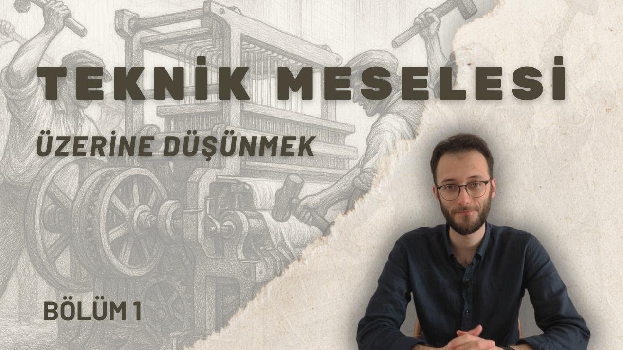 Teknik Meselesini Yeniden Düşünmek | Teknik Meselesi 1. Bölüm