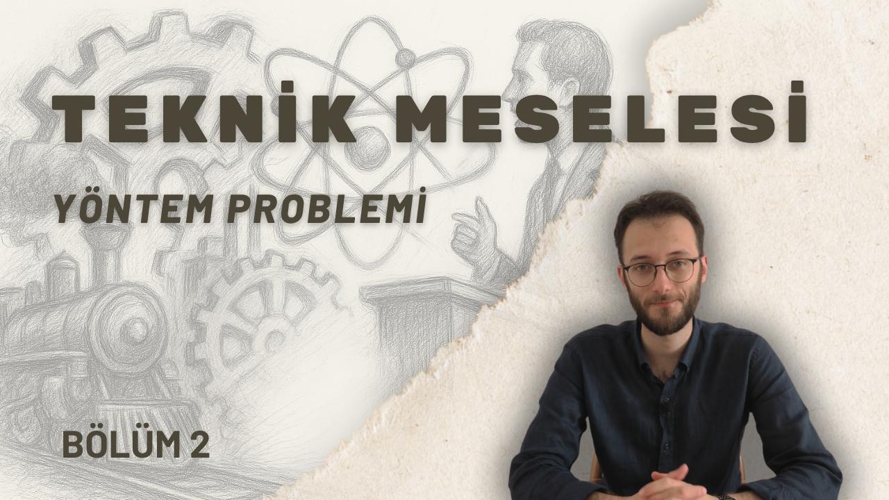 Yöntem Problemi - Kök Tartışmaya Geri Dönmek | Teknik Meselesi 2. Bölüm